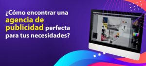 Lee más sobre el artículo ¿Cómo encontrar una agencia de publicidad perfecta para tus necesidades?